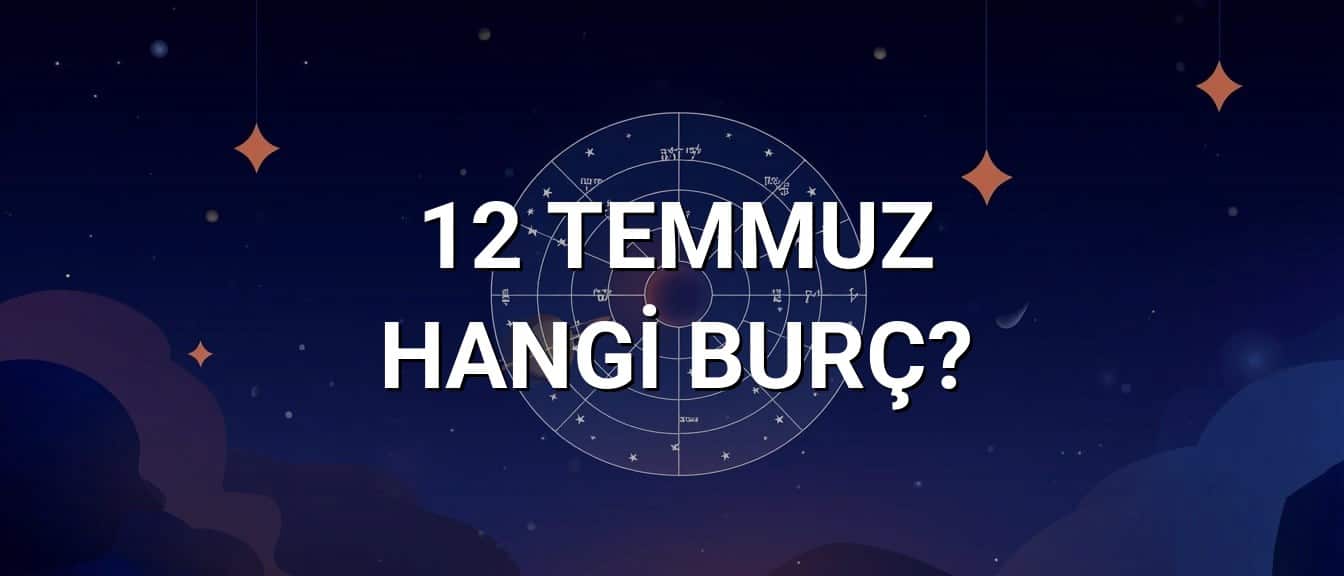 12 Temmuz Hangi Burç? Özellikleri ve Yorumu