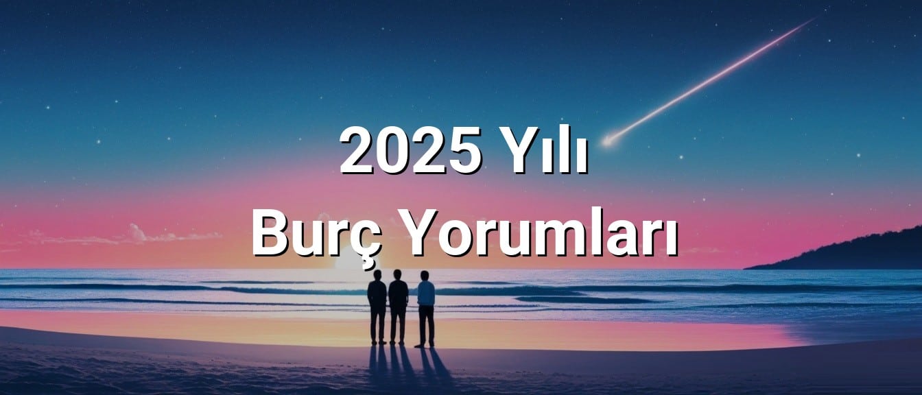 2025 Yılı Burç Yorumları