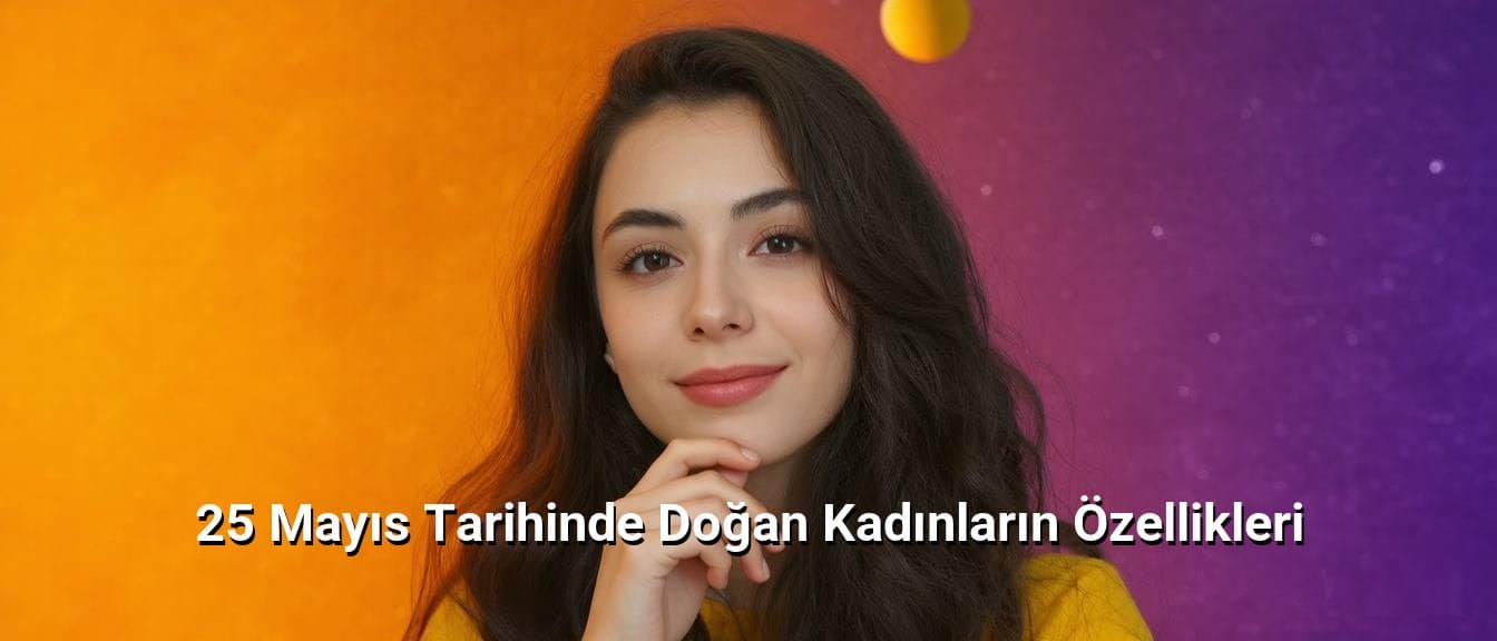 25 Mayıs Tarihinde Doğan Kadınların Özellikleri
