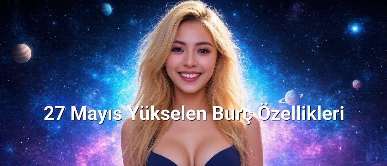 27 Mayıs Yükselen Burç Özellikleri