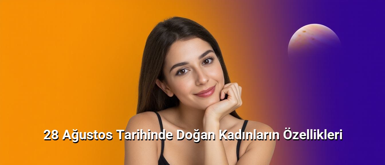 28 Ağustos Tarihinde Doğan Kadınların Özellikleri