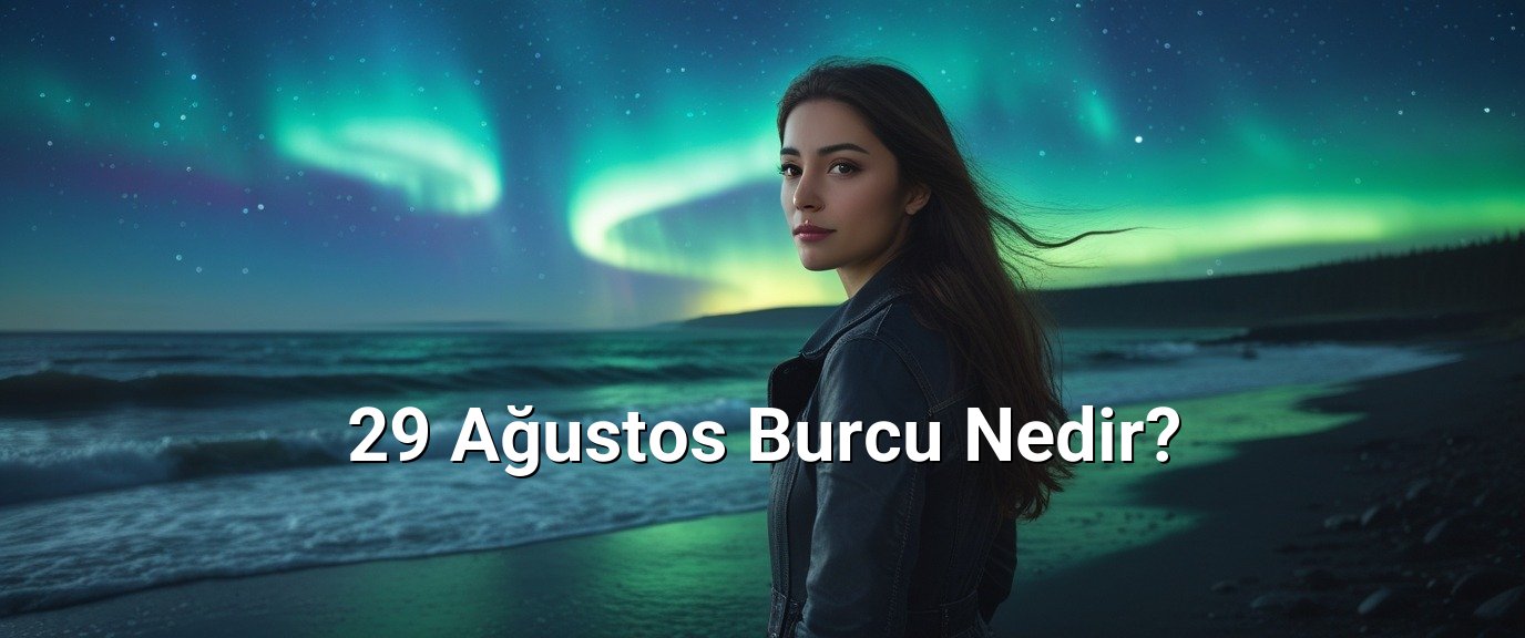 29 Ağustos Burcu Nedir?