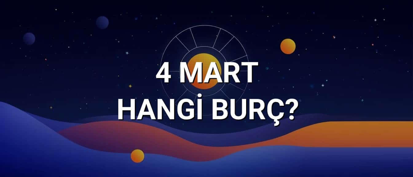4 Mart Hangi Burç? Özellikleri ve Yorumu