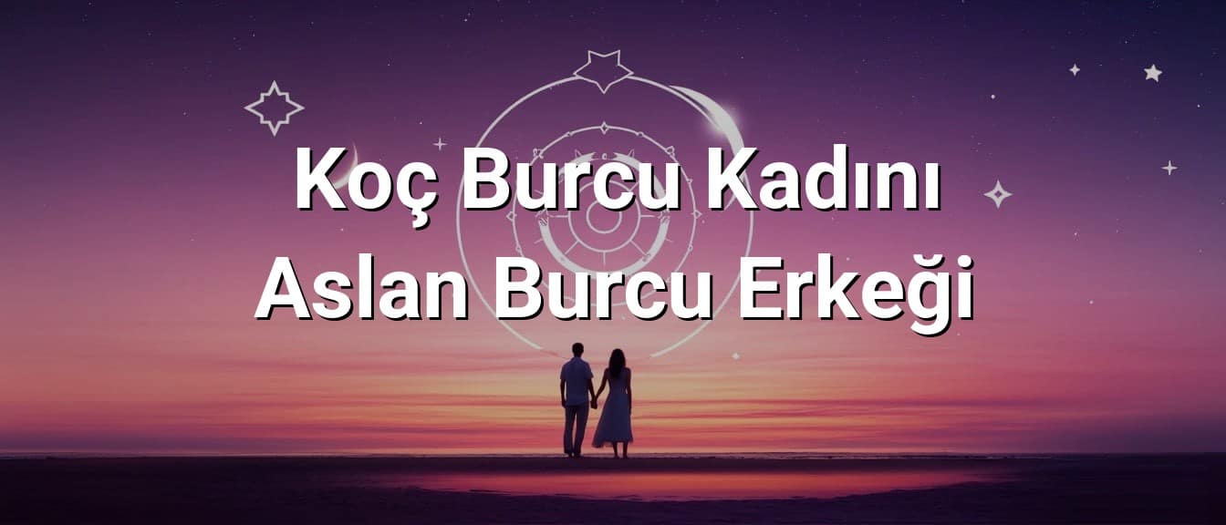 Koç Burcu Kadını Aslan Burcu Erkeği Uyumu