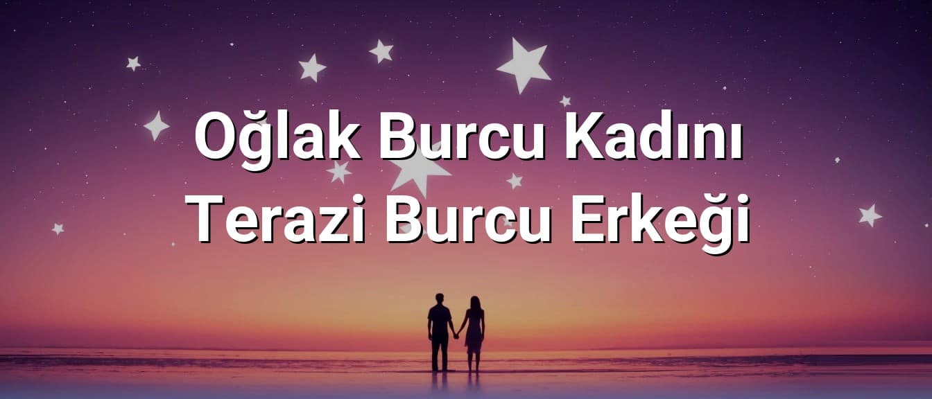 Oğlak Burcu Kadını Terazi Burcu Erkeği Uyumu
