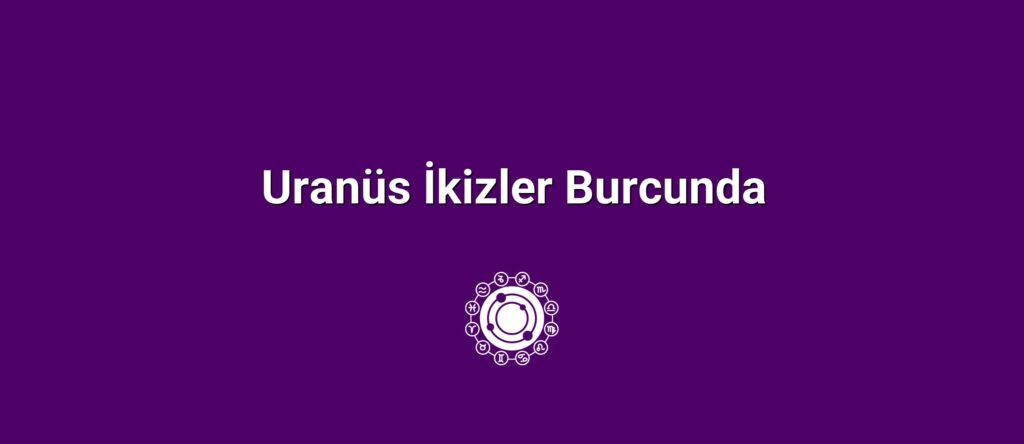 Uranüs İkizler Burcunda